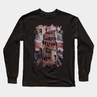 A Little Less Ritual - A Little More Fun Long Sleeve T-Shirt